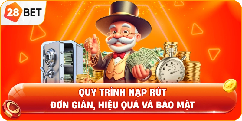 Quy trình nạp rút đơn giản, hiệu quả và bảo mật